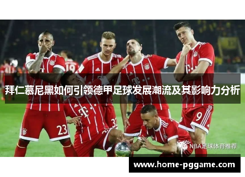 拜仁慕尼黑如何引领德甲足球发展潮流及其影响力分析