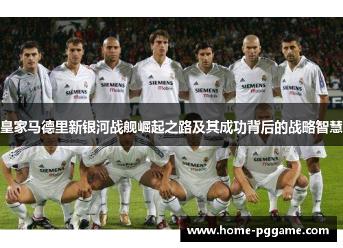 皇家马德里新银河战舰崛起之路及其成功背后的战略智慧