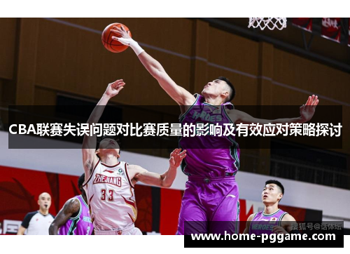 CBA联赛失误问题对比赛质量的影响及有效应对策略探讨