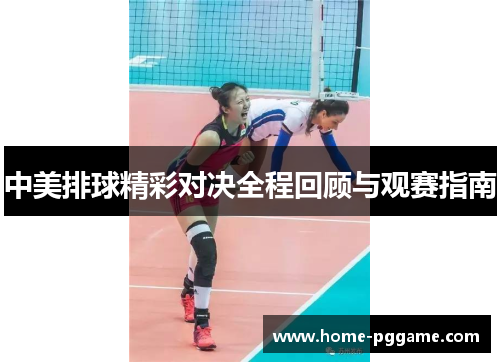 中美排球精彩对决全程回顾与观赛指南