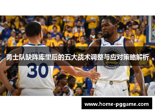 勇士队缺阵库里后的五大战术调整与应对策略解析