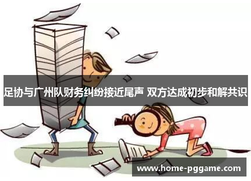 足协与广州队财务纠纷接近尾声 双方达成初步和解共识