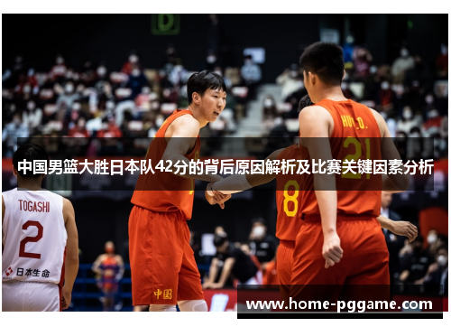 中国男篮大胜日本队42分的背后原因解析及比赛关键因素分析