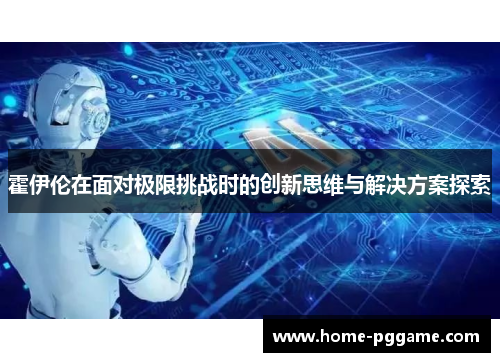 霍伊伦在面对极限挑战时的创新思维与解决方案探索