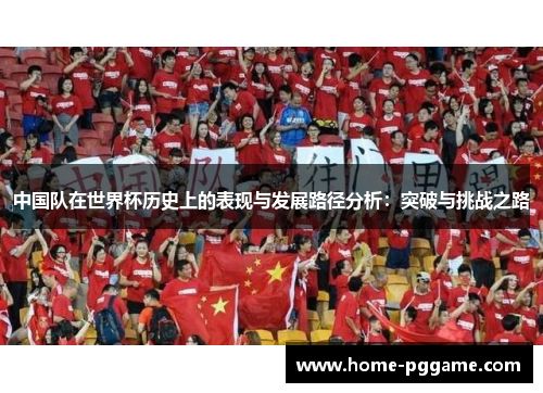 中国队在世界杯历史上的表现与发展路径分析：突破与挑战之路