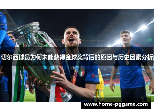 切尔西球员为何未能获得金球奖背后的原因与历史因素分析